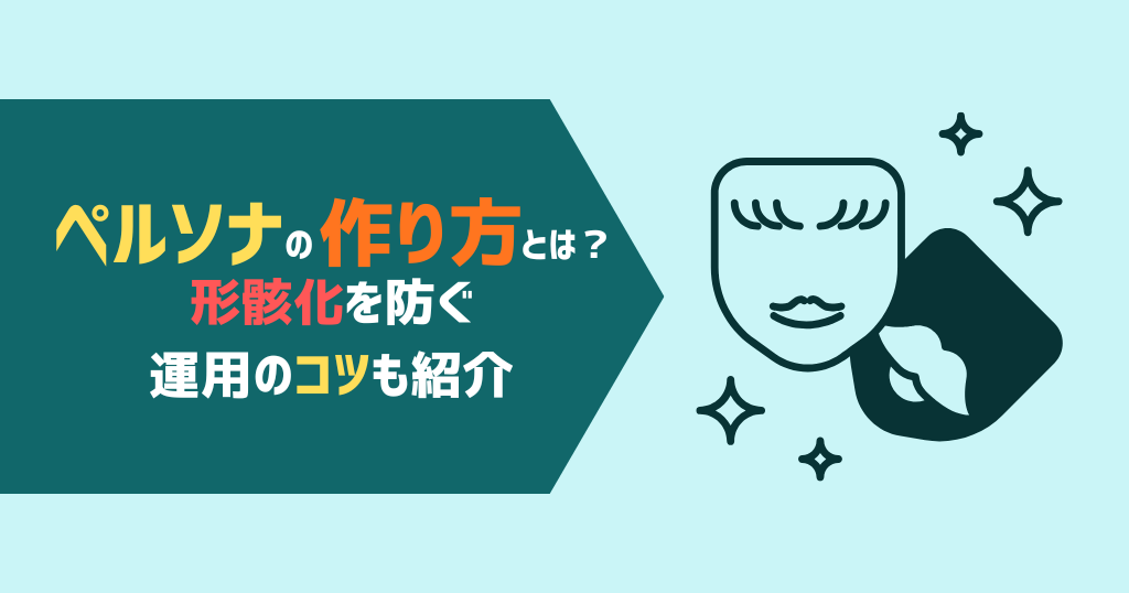 ペルソナの作り方とは?形骸化を防ぐ運用のコツも紹介